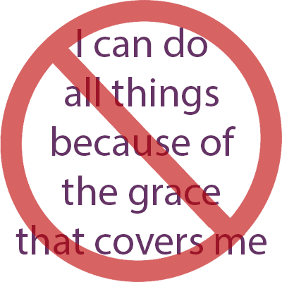 The perversion: I can do all things because of the grace that covers me.